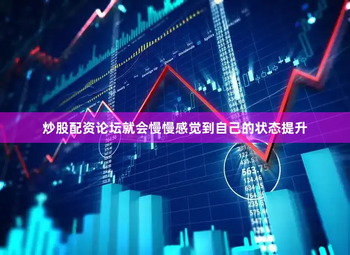 炒股配资论坛就会慢慢感觉到自己的状态提升