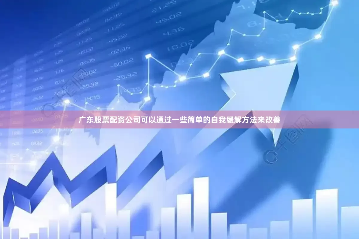 广东股票配资公司可以通过一些简单的自我缓解方法来改善