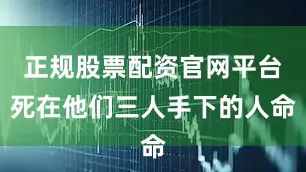 正规股票配资官网平台死在他们三人手下的人命