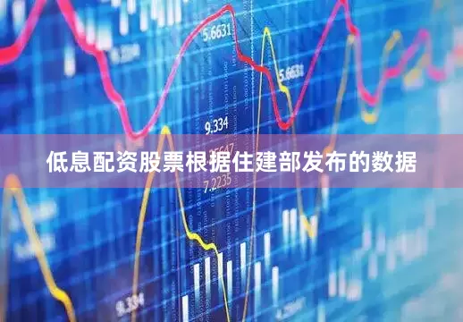 低息配资股票根据住建部发布的数据