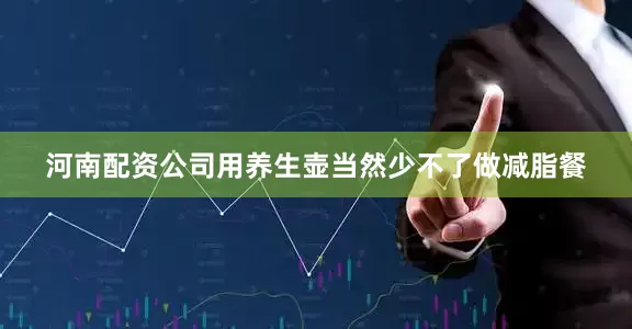 河南配资公司用养生壶当然少不了做减脂餐