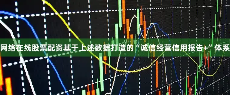 网络在线股票配资基于上述数据打造的“诚信经营信用报告+”体系
