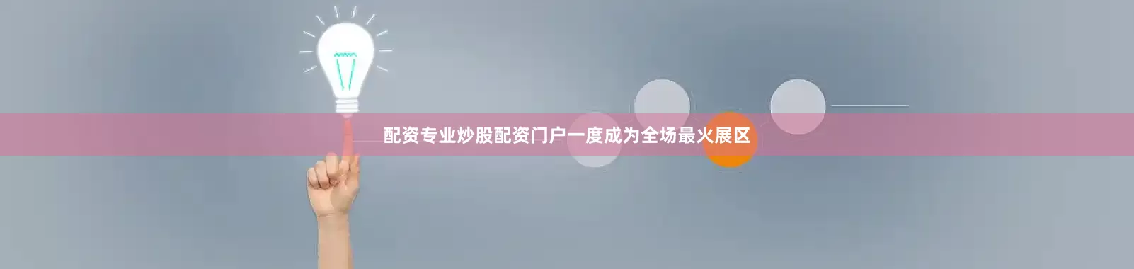 配资专业炒股配资门户一度成为全场最火展区